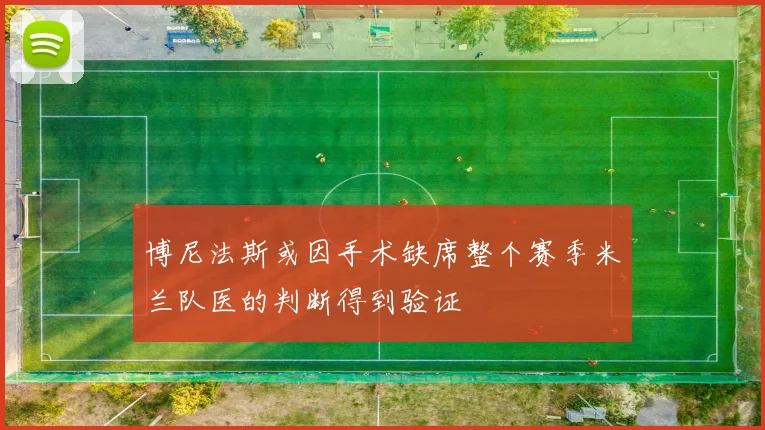 博尼法斯或因手术缺席整个赛季米兰队医的判断得到验证
