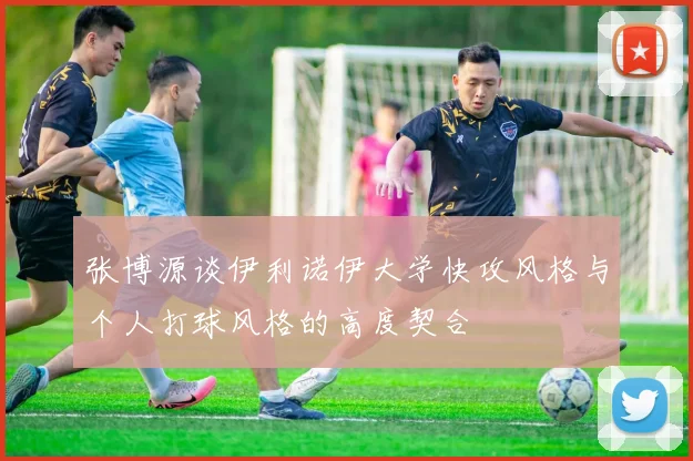 张博源谈伊利诺伊大学快攻风格与个人打球风格的高度契合