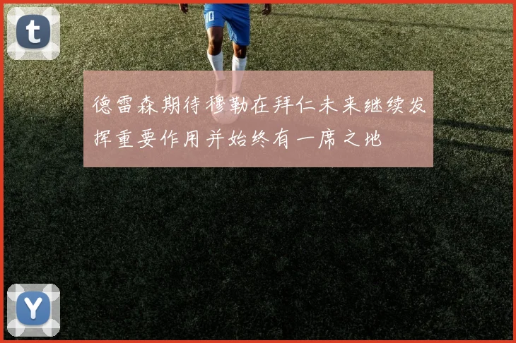 德雷森期待穆勒在拜仁未来继续发挥重要作用并始终有一席之地